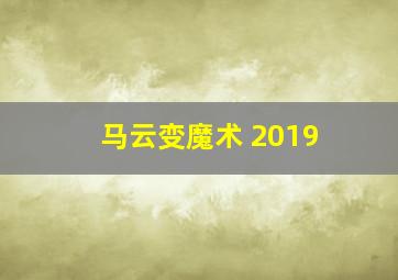 马云变魔术 2019